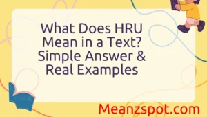 Read more about the article What Does HRU Mean in a Text? Simple Answer & Real Examples