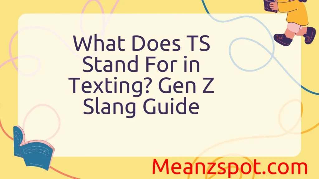 What Does TS Stand For in Texting? Gen Z Slang Guide