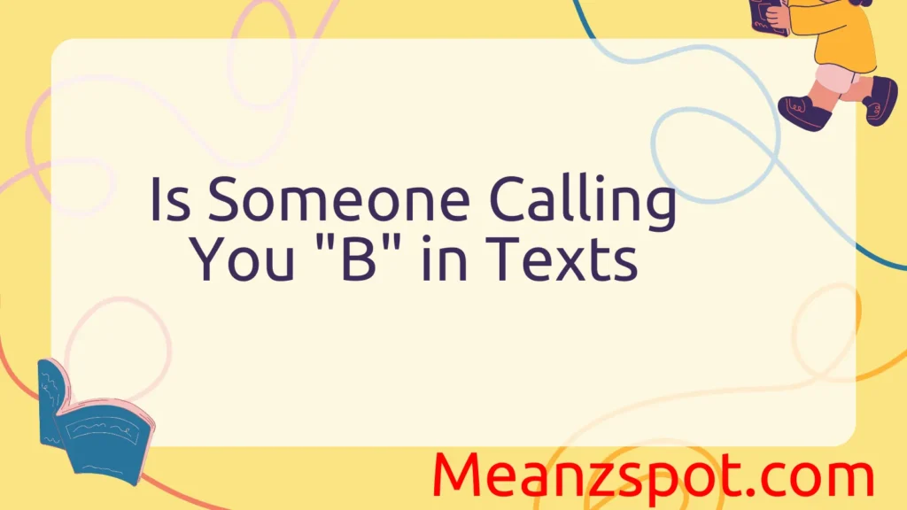 Is Someone Calling You “B” in Texts? Here’s What It Means