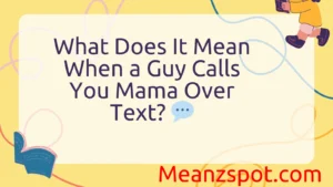 Read more about the article What Does It Mean When a Guy Calls You Mama Over Text? 💬