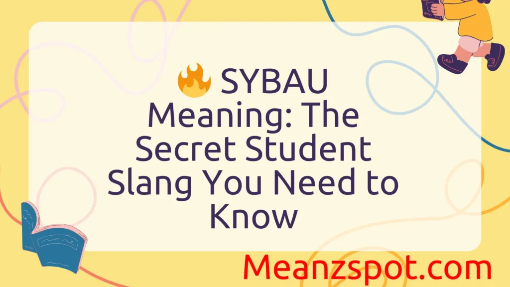 🔥 SYBAU Meaning: The Secret Student Slang You Need to Know
